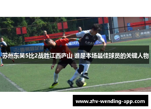 苏州东吴5比2战胜江西庐山 谁是本场最佳球员的关键人物