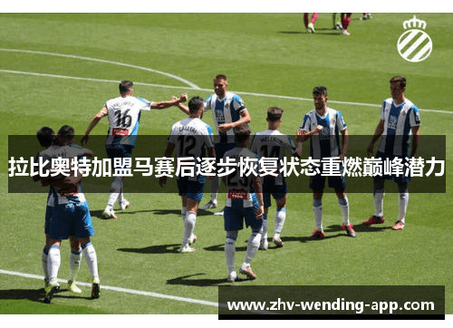 拉比奥特加盟马赛后逐步恢复状态重燃巅峰潜力