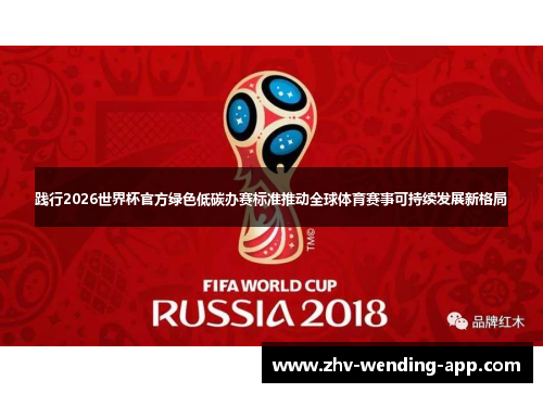 践行2026世界杯官方绿色低碳办赛标准推动全球体育赛事可持续发展新格局